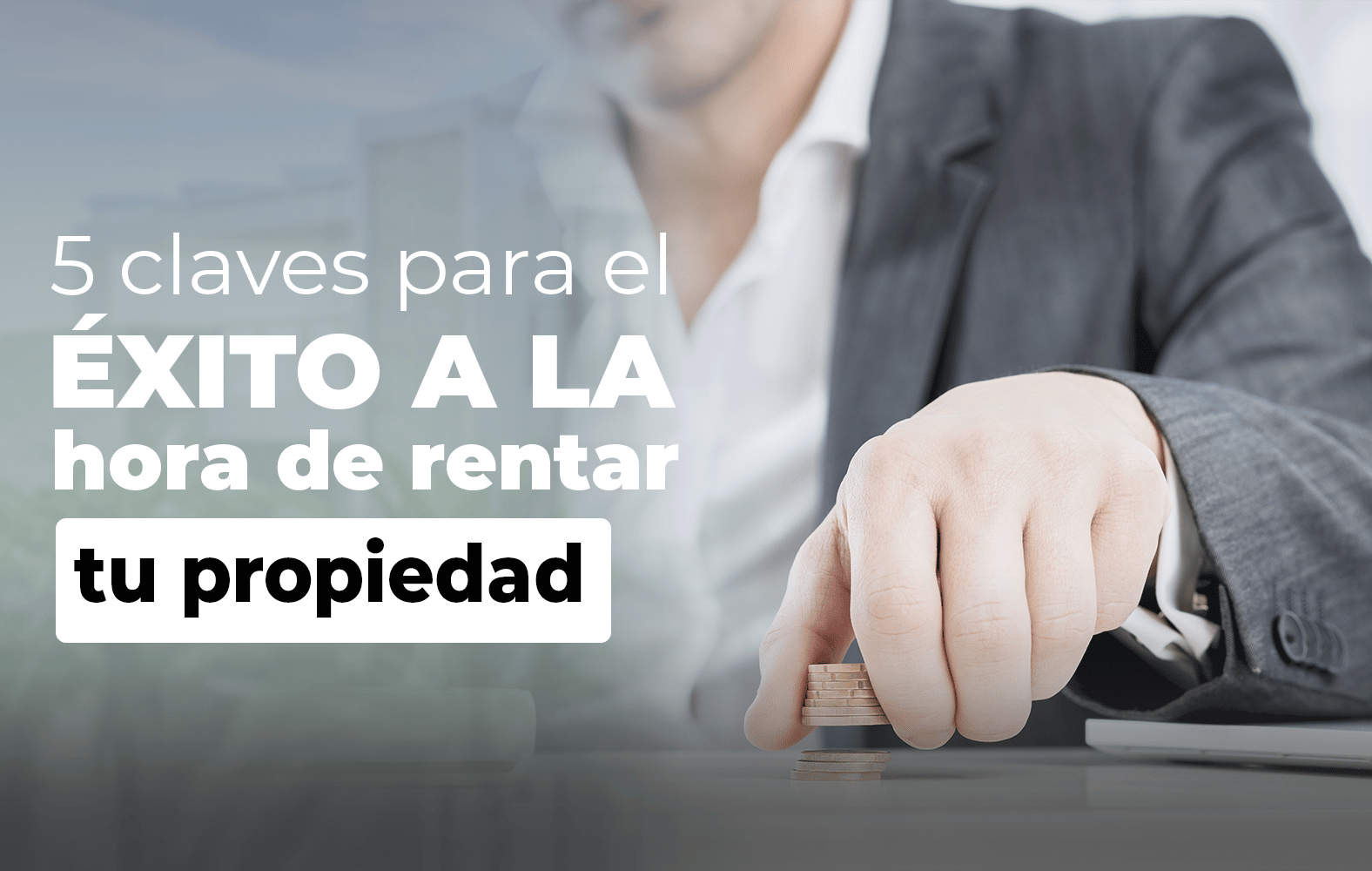 5 claves para el éxito a la hora de rentar tu propiedad